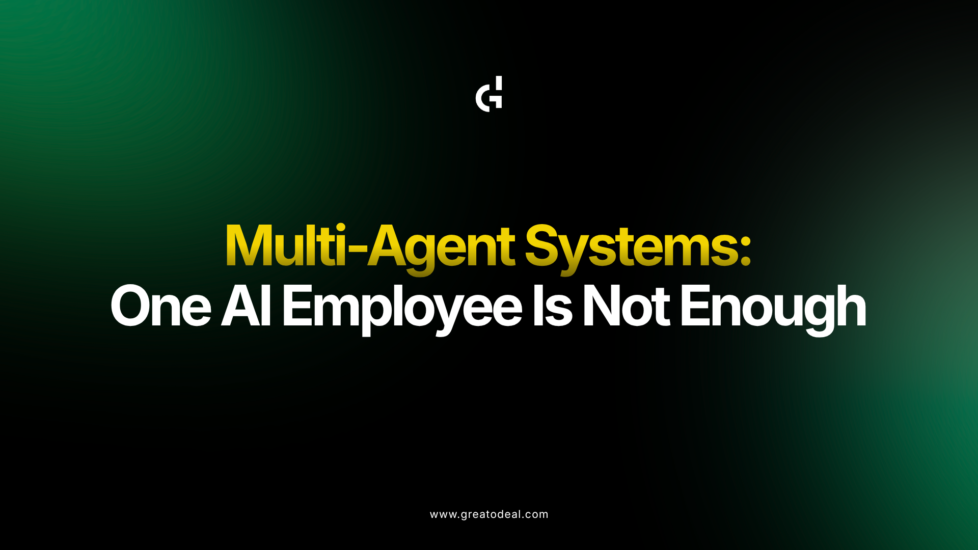 Multi-Agent Systems: One AI Employee Is Not Enough
